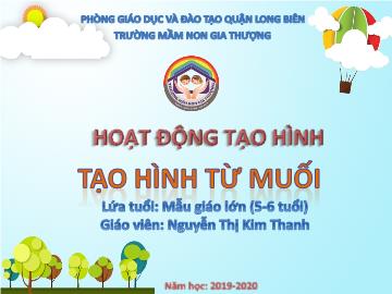 Bài giảng Mầm non Lớp Lá - Hoạt động tạo hình: Tạo hình từ muối - Năm học 2019-2020 - Nguyễn Thị Kim Thanh