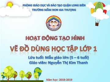 Bài giảng Mầm non Lớp Lá - Hoạt động tạo hình: Vẽ đồ dùng học tập lớp 1 - Năm học 2018-2019 - Nguyễn Thị Kim Thanh