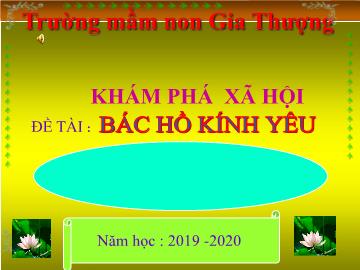 Bài giảng Mầm non Lớp Lá - Khám phá xã hội - Đề tài: Bác Hồ kính yêu - Năm học 2019-2020 - Trường Mầm non Gia Thượng