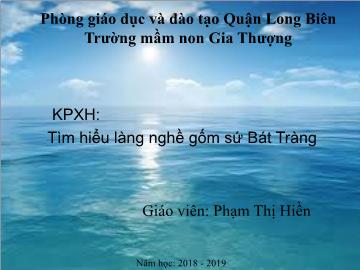 Bài giảng Mầm non Lớp Lá - Khám phá xã hội - Tìm hiểu làng nghề gốm sứ Bát Tràng - Năm học 2018-2019 - Phạm Thị Hiền