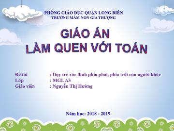 Bài giảng Mầm non Lớp Lá - Làm quen với toán - Đề tài: Dạy trẻ xác định phía phải, phía trái của người khác - Năm học 2018-2019 - Nguyễn Thị Hường