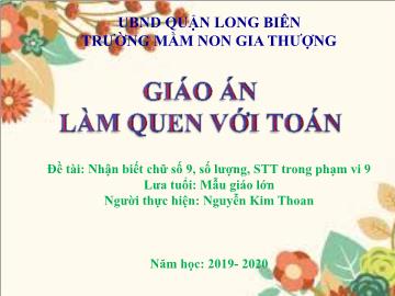 Bài giảng Mầm non Lớp Lá - Làm quen với toán - Nhận biết chữ số 9, số lượng, số thứ tự trong phạm vi 9 - Năm học 2019-2020 - Nguyễn Kim Thoan