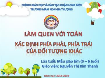 Bài giảng Mầm non Lớp Lá - Làm quen với toán - Xác định phía phải, phía trái của đối tượng khác - Năm học 2018-2019 - Nguyễn Thị Kim Thanh