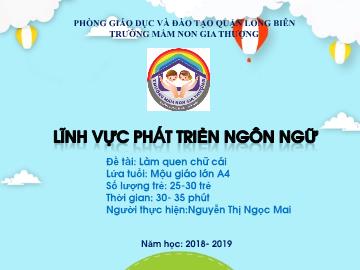 Bài giảng Mầm non Lớp Lá - Phát triển ngôn ngữ - Đề tài: Làm quen chữ cái - Năm học 2018-2019 - Nguyễn Thị Ngọc Mai