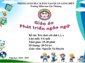 Bài giảng Mầm non Lớp Lá - Phát triển ngôn ngữ - Đề tài: Trò chơi với chữ i, t, c - Năm học 2018-2019 - Nguyễn Tú Duyên