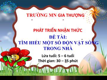 Bài giảng Mầm non Lớp Lá - Phát triển nhận thức - Đề tài: Tìm hiểu một số độn vật sống trong nhà - Trường Mầm non Gia Thượng