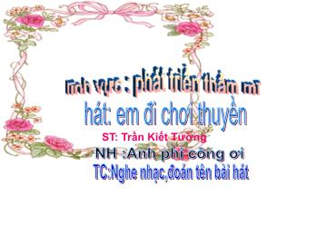 Bài giảng Mầm non Lớp Lá - Phát triển thẩm mỹ - Hát: Em đi chơi thuyền. Nghe hát: Anh phi công ơi. Trò chơi: Nghe nhạc, đoán tên bài hát