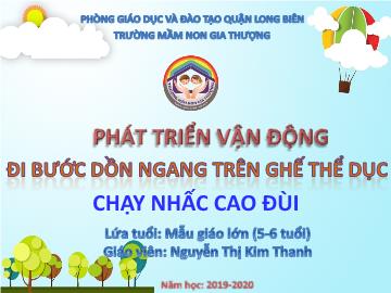 Bài giảng Mầm non Lớp Lá - Phát triển vận động - Đi bước dồn ngang trên ghế thể dục. Chạy nhấc cao đùi - Năm học 2019-2020 - Nguyễn Thị Kim Thanh