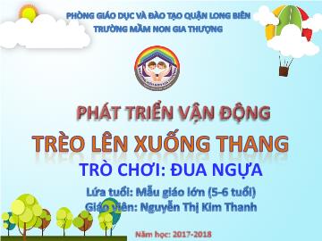 Bài giảng Mầm non Lớp Lá - Phát triển vận động - Trèo lên xuống thang. Trò chơi: Đua ngựa - Năm học 2017-2018 - Nguyễn Thị Kim Thanh