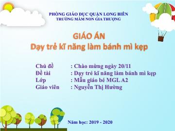 Bài giảng Mầm non Lớp Mầm - Chủ đề: Chào mừng ngày 20/11 - Đề tài: Dạy trẻ kĩ năng làm bánh mì kẹp - Năm học 2019-2020 - Nguyễn Thị Hường