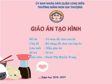 Bài giảng Mầm non Lớp Mầm - Chủ đề: Đồ dùng đồ chơi của lớp bé - Đề tài: Tô màu đồ chơi của bé - Năm học 2018-2019 - Đoàn Thị Huyền Trang