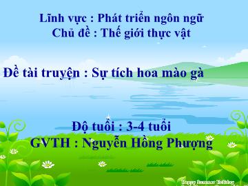 Bài giảng Mầm non Lớp Mầm - Chủ đề: Thế giới thực vật - Đề tài: Sự tích hoa mào gà - Nguyễn Hồng Phượng