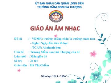 Bài giảng Mầm non Lớp Mầm - Chủ đề: Trường Mầm non Gia Thượng của bé - Vận động múa hát: Trường chúng cháu là trường mầm non. Nghe: Ngày đầu tiên đi học. Trò chơi: Ai nhanh hơn - Năm học 2019-2020 - Hà Thị Chiềm