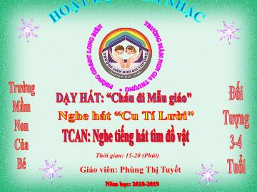 Bài giảng Mầm non Lớp Mầm - Dạy hát: Cháu đi Mẫu giáo. Nghe hát: Cu Tí Lười. Trò chơi: Nghe tiếng hát tìm đồ vật - Năm học 2018-2019 - Phùng Thị Tuyết