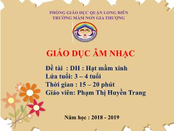 Bài giảng Mầm non Lớp Mầm - Dạy hát: Hạt mầm xinh - Năm học 2018-2019 - Phạm Thị Huyền Trang