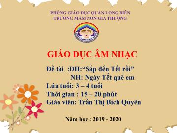 Bài giảng Mầm non Lớp Mầm - Dạy hát: Sắp đến Tết rồi. Nghe hát: Ngày Tết quê em - Năm học 2019-2020 - Trần Thị Bích Quyên