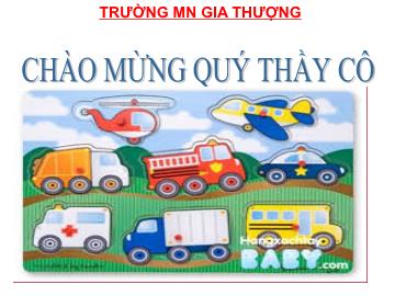 Bài giảng Mầm non Lớp Mầm - Đề tài: Bé làm quen với phương tiện giao thông - Trường Mầm non Gia Thượng