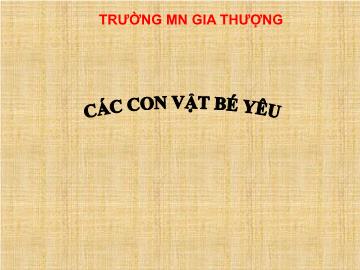 Bài giảng Mầm non Lớp Mầm - Đề tài: Các con vật bé yêu - Trường Mầm non Gia Thượng