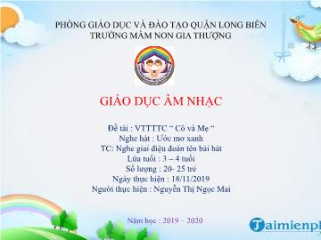 Bài giảng Mầm non Lớp Mầm - Đề tài: Cô và mẹ. Nghe hát: Ước mơ xanh. Trò chơi: Nghe giai điệu đoán tên bài hát - Năm học 2019-2020 - Nguyễn Thị Ngọc Mai