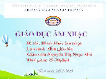 Bài giảng Mầm non Lớp Mầm - Đề tài: Hành khúc âm nhạc - Năm học 2018-2019 - Nguyễn Thị Ngọc Mai