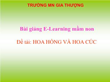 Bài giảng Mầm non Lớp Mầm - Đề tài: Hoa hồng và hoa cúc - Trường Mầm non Gia Thượng