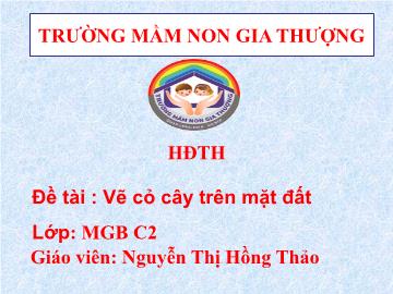 Bài giảng Mầm non Lớp Mầm - Đề tài : Vẽ cỏ cây trên mặt đất - Nguyễn Thị Hồng Thảo