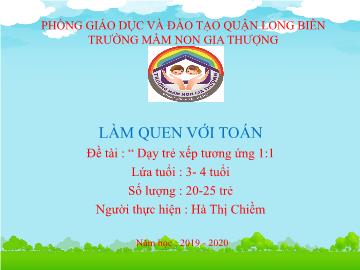 Bài giảng Mầm non Lớp Mầm - Làm quen với toán - Đề tài: Dạy trẻ xếp tương ứng 1:1 - Năm học 2019-2020 - Hà Thị Chiềm