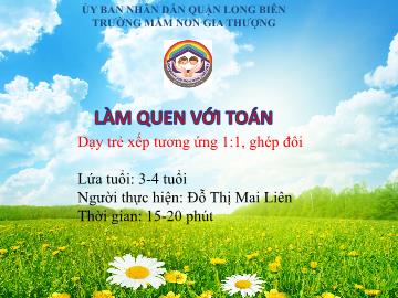 Bài giảng Mầm non Lớp Mầm - Làm quen với toán - Đề tài: Dạy trẻ xếp tương ứng 1:1, ghép đôi - Đỗ Thị Mai Liên