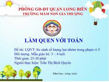 Bài giảng Mầm non Lớp Mầm - Làm quen với toán - Đề tài: So sánh số lượng hai nhóm trong phạm vi 5 - Năm học 2019-2020 - Trần Thị Bích Quyên