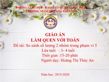 Bài giảng Mầm non Lớp Mầm - Làm quen với toán - Đề tài: So sánh số lượng 2 nhóm trong phạm vi 5 - Năm học 2019-2020 - Hoàng Thị Thúy An