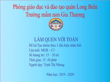 Bài giảng Mầm non Lớp Mầm - Làm quen với toán - Đề tài: Tạo nhóm theo một dấu hiệu nhận biết - Năm học 2019-2020 - Trịnh Thị Nhung