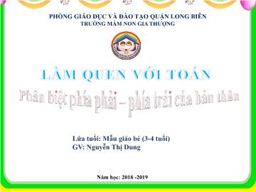 Bài giảng Mầm non Lớp Mầm - Làm quen với toán - Phân biệt phía phải, phía trái của bản thân - Năm học 2018-2019 - Nguyễn Thị Dung