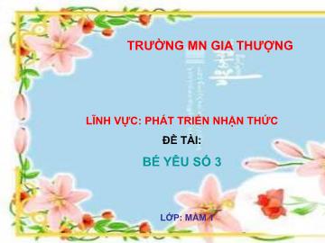 Bài giảng Mầm non Lớp Mầm - Phát triển nhận thức - Đề tài: Bé yêu số 3 - Trường Mầm non Gia Thượng