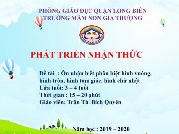 Bài giảng Mầm non Lớp Mầm - Phát triển nhận thức - Đề tài: Ôn nhận biết phân biệt hình vuông, hình tròn, hình tam giác, hình chữ nhật - Năm học 2019-2020 - Trần Thị Bích Quyên