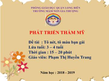 Bài giảng Mầm non Lớp Mầm - Phát triển thẩm mỹ - Đề tài: Tô nét, tô màu bạn gái - Năm học 2018-2019 - Phạm Thị Huyền Trang