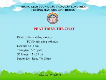 Bài giảng Mầm non Lớp Mầm - Phát triển thể chất - Đề tài: Ném xa bằng một tay. Trò chơi: Trời nắng trời mưa - Năm học 2018-2019 - Đặng Thị Chinh