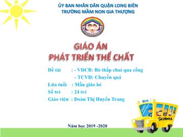 Bài giảng Mầm non Lớp Mầm - Phát triển thể chất - Vận động: Bò thấp chui qua cổng. Trò chơi: Chuyền quả - Năm học 2019-2020 - Đoàn Thị Huyền Trang