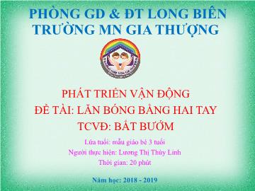 Bài giảng Mầm non Lớp Mầm - Phát triển vận động - Đề tài: Lăn bóng bằng hai tay. Bắt bướm - Năm học 2018-2019 - Lương Thị Thùy Linh