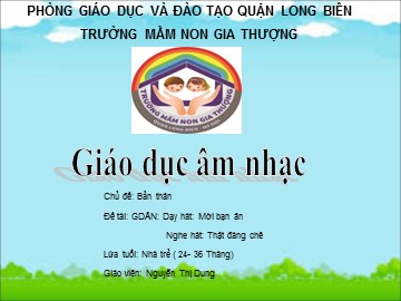 Bài giảng Mầm non Lớp Nhà trẻ - Chủ đề: Bản thân - Dạy hát: Mời bạn ăn. Nghe hát: Thật đáng chê - Nguyễn Thị Dung