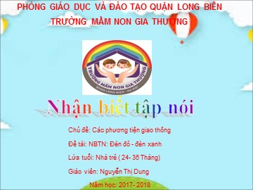 Bài giảng Mầm non Lớp Nhà trẻ - Chủ đề: Các phương tiện giao thông - Đề tài: Đèn đỏ, đèn xanh - Năm học 2017-2018 - Nguyễn Thị Dung