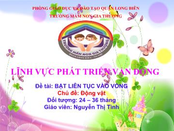 Bài giảng Mầm non Lớp Nhà trẻ - Chủ đề: Động vật - Đề tài: Bật liên tục vào vòng - Nguyễn Thị Tình