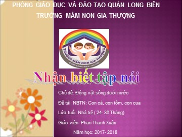 Bài giảng Mầm non Lớp Nhà trẻ - Chủ đề: Động vật sống dưới nước - Đề tài: Con cá, con tôm, con cua - Năm học 2017-2018 - Phan Thanh Xuân