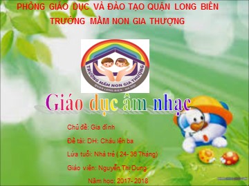 Bài giảng Mầm non Lớp Nhà trẻ - Chủ đề: Gia đình - Dạy hát: Cháu lên ba - Năm học 2017-2018 - Nguyễn Thị Dung