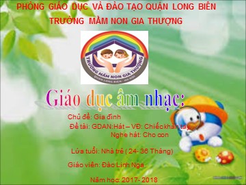 Bài giảng Mầm non Lớp Nhà trẻ - Chủ đề: Gia đình - Hát, vận động: Chiếc khăn tay. Nghe hát: Cho con - Năm học 2017-2018 - Đào Linh Nga