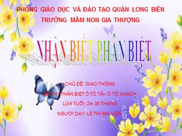 Bài giảng Mầm non Lớp Nhà trẻ - Chủ đề: Giao thông - Đề tài: Phân biệt ô tô tải, ô tô khách - Lê Thị Mai Liên