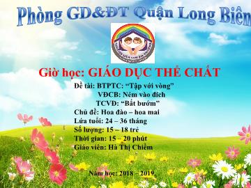 Bài giảng Mầm non Lớp Nhà trẻ - Chủ đề: Hoa đào, hoa mai - Trò chơi: Tập với vòng. Vận động: Ném vào đích - Năm học 2018-2019 - Hà Thị Chiềm