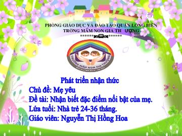 Bài giảng Mầm non Lớp Nhà trẻ - Chủ đề: Mẹ yêu - Đề tài: Nhận biết đặc điểm nổi bật của mẹ - Nguyễn Thị Hồng Hoa