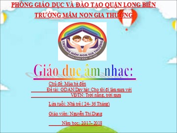 Bài giảng Mầm non Lớp Nhà trẻ - Chủ đề: Mùa hè đến - Dạy hát: Cho tôi đi làm mưa với. Vận động theo nhạc: Trời nắng, trời mưa - Năm học 2017-2018 - Nguyễn Thị Dung