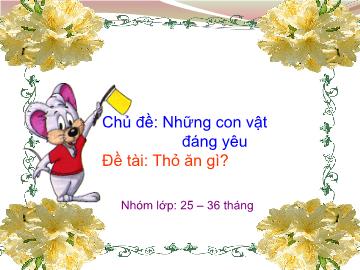 Bài giảng Mầm non Lớp Nhà trẻ - Chủ đề: Những con vật đáng yêu - Đề tài: Thỏ ăn gì?