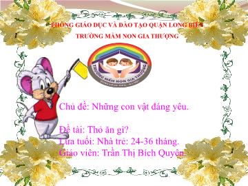 Bài giảng Mầm non Lớp Nhà trẻ - Chủ đề: Những con vật đáng yêu - Đề tài: Thỏ ăn gì? - Trần Thị Bích Quyên